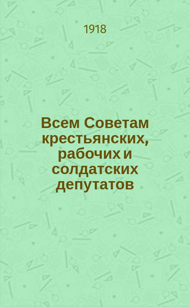 Всем Советам крестьянских, рабочих и солдатских депутатов: "За последнее время среди сельского населения России снова наблюдается стремление переселиться в Сибирь...", 6 марта 1918 г. № 1 : листовка