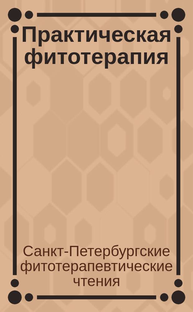 Практическая фитотерапия : Ежекв. науч.-практ. журн. 2016, № 3 : X Ноябрьские Санкт-Петербургские фитотерапевтические чтения, 19 ноября 2016 г.