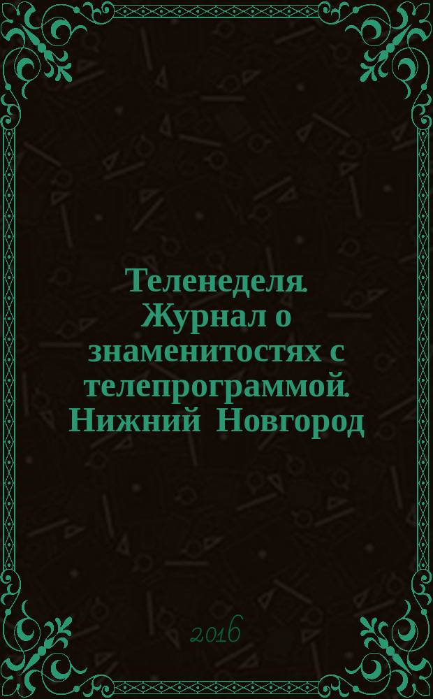 Теленеделя. Журнал о знаменитостях с телепрограммой. Нижний Новгород