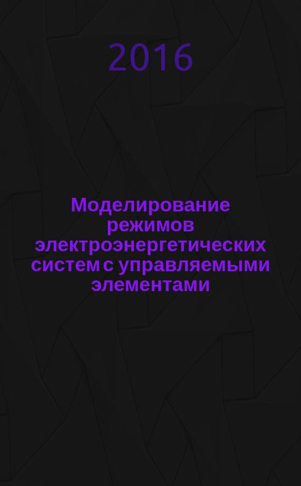 Моделирование режимов электроэнергетических систем с управляемыми элементами : учебное пособие : для магистров по направлению подготовки 13.04.02 "Электроэнергетика и электротехника", профиль "Электроэнергетические системы и сети"