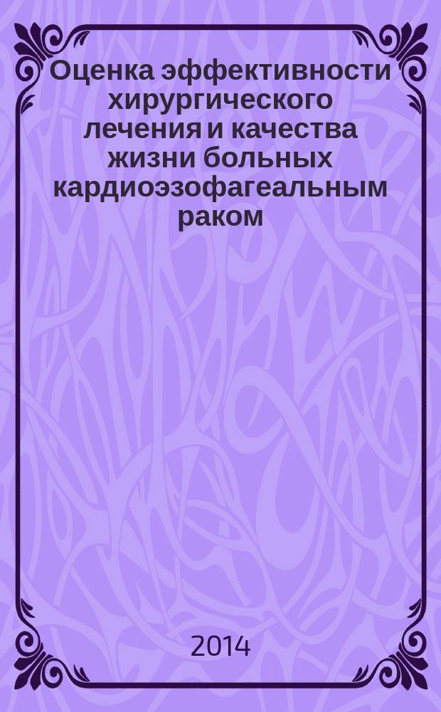 Оценка эффективности хирургического лечения и качества жизни больных кардиоэзофагеальным раком : автореферат диссертации на соискание ученой степени кандидата медицинских наук : специальность 14.01.12 <Онкология>
