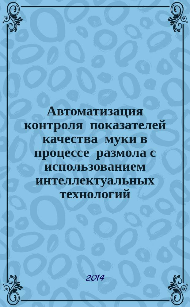 Автоматизация контроля показателей качества муки в процессе размола с использованием интеллектуальных технологий : автореферат диссертации на соискание ученой степени кандидата технических наук : специальность 05.13.06 <Автоматизация и управление технологическими процессами>