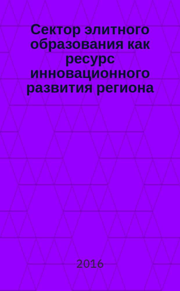 Сектор элитного образования как ресурс инновационного развития региона : монография