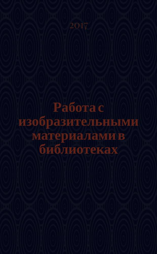 Работа с изобразительными материалами в библиотеках : методическое пособие