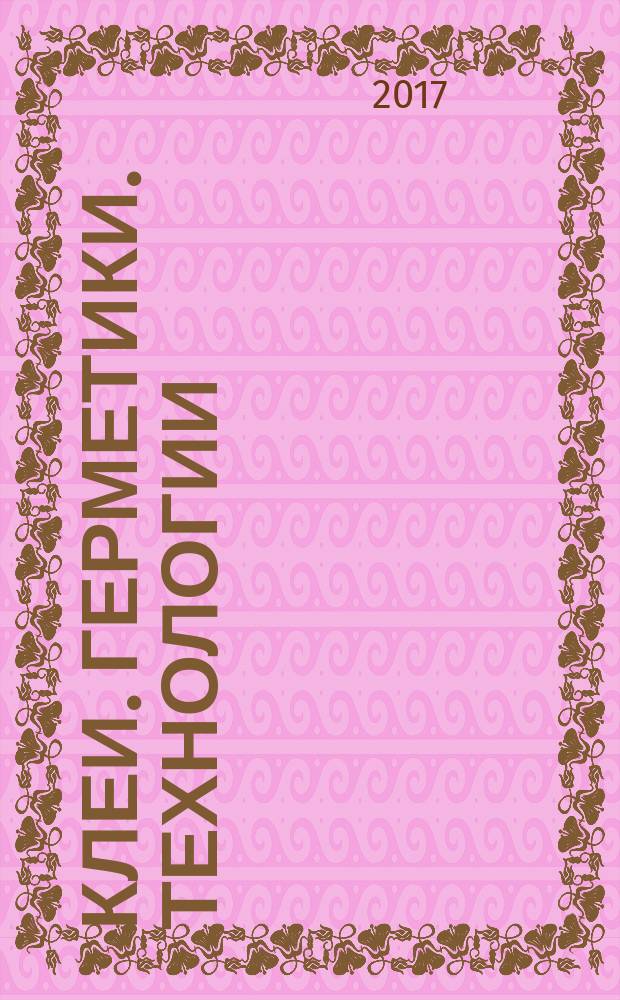 Клеи. Герметики. Технологии : Ежемес. науч.-техн. и учеб.-метод. журн. 2017, № 1