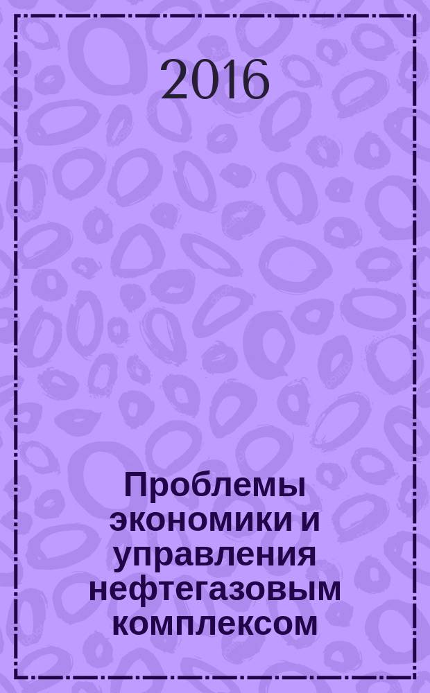 Проблемы экономики и управления нефтегазовым комплексом : Науч.-экон. журн. 2017, № 1 (с указ. за 2016)