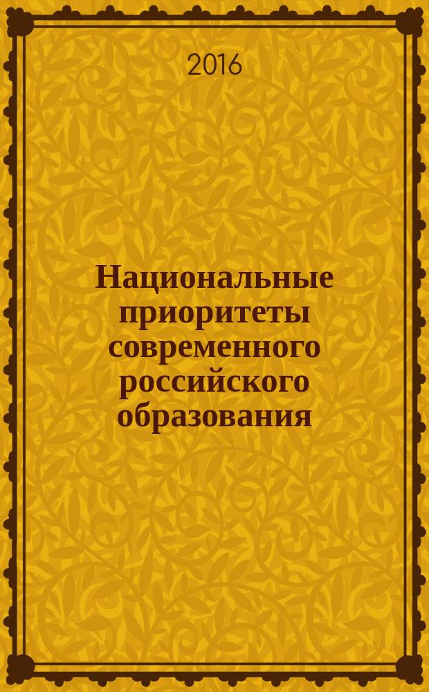 Национальные приоритеты современного российского образования: проблемы и перспективы : сборник научных статей и докладов X Всероссийской научно-практической конференции