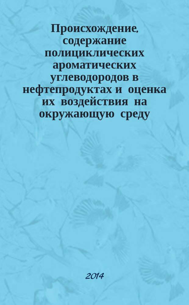 Происхождение, содержание полициклических ароматических углеводородов в нефтепродуктах и оценка их воздействия на окружающую среду : автореферат диссертации на соискание ученой степени кандидата химических наук : специальность 03.02.08 <Экология>