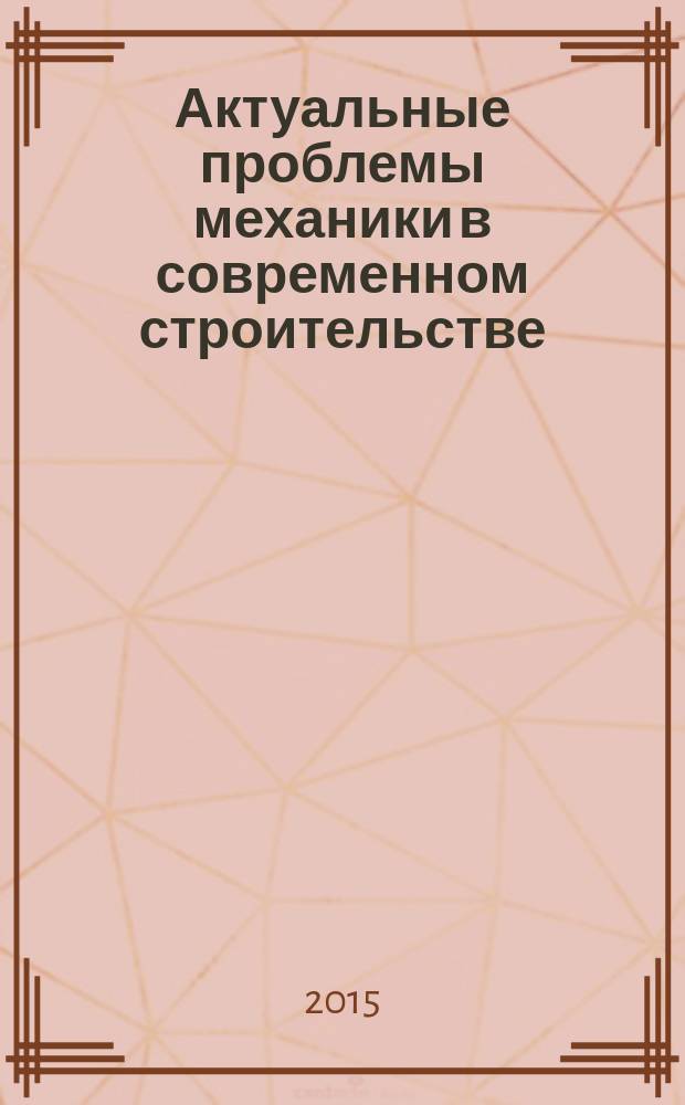 Актуальные проблемы механики в современном строительстве: материалы IV международной научно-технической конференции, Пенза, 2015