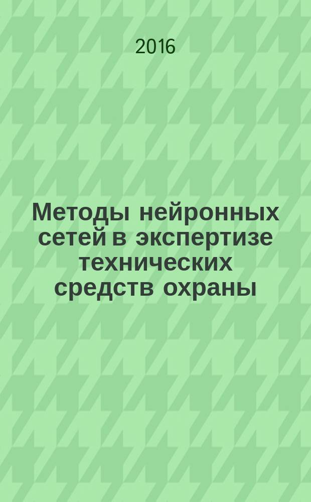 Методы нейронных сетей в экспертизе технических средств охраны : монография