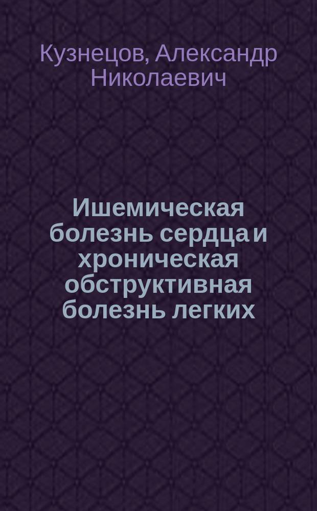 Ишемическая болезнь сердца и хроническая обструктивная болезнь легких: патогенетические взаимосвязи, особенности терапии : учебно-методическое пособие