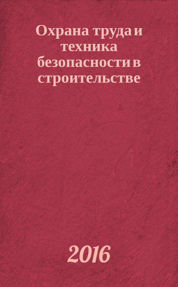 Охрана труда и техника безопасности в строительстве : Ежемес. произв.-техн. журн. 2016, № 12 (144)