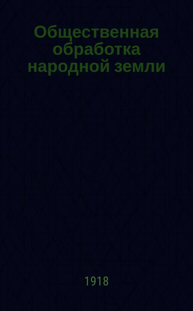 Общественная обработка народной земли : листовка