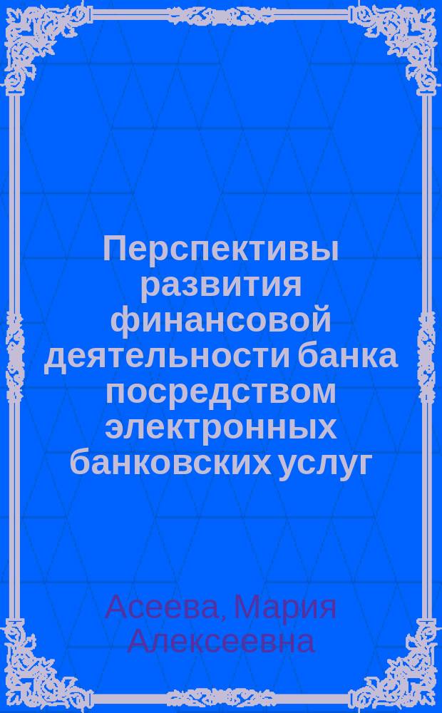 Перспективы развития финансовой деятельности банка посредством электронных банковских услуг : коллективная монография