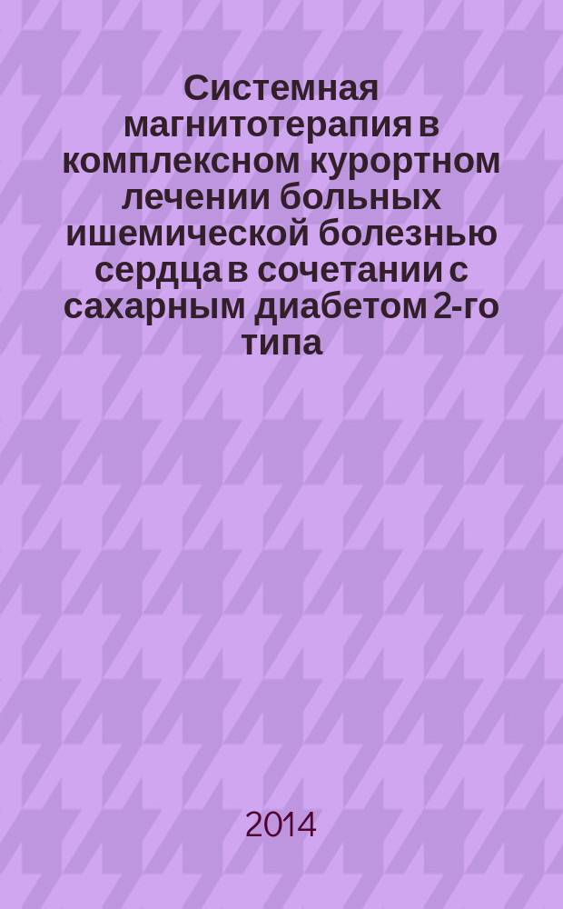 Системная магнитотерапия в комплексном курортном лечении больных ишемической болезнью сердца в сочетании с сахарным диабетом 2-го типа : автореферат диссертации на соискание ученой степени кандидата медицинских наук : специальность 14.03.11 <Восстановительная медицина>