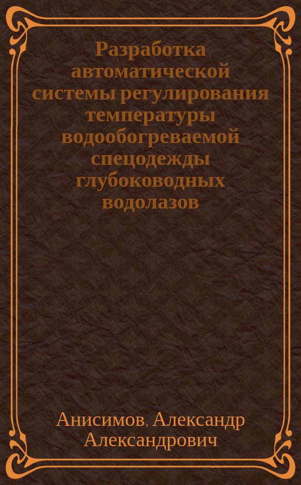 Разработка автоматической системы регулирования температуры водообогреваемой спецодежды глубоководных водолазов : автореферат диссертации на соискание ученой степени кандидата технических наук : специальность 05.13.06 <Автоматизация и управление технологическими процессами>