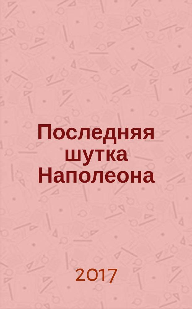 Последняя шутка Наполеона : роман