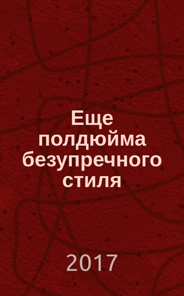 Еще полдюйма безупречного стиля: от прически до каблуков : перевод с английского