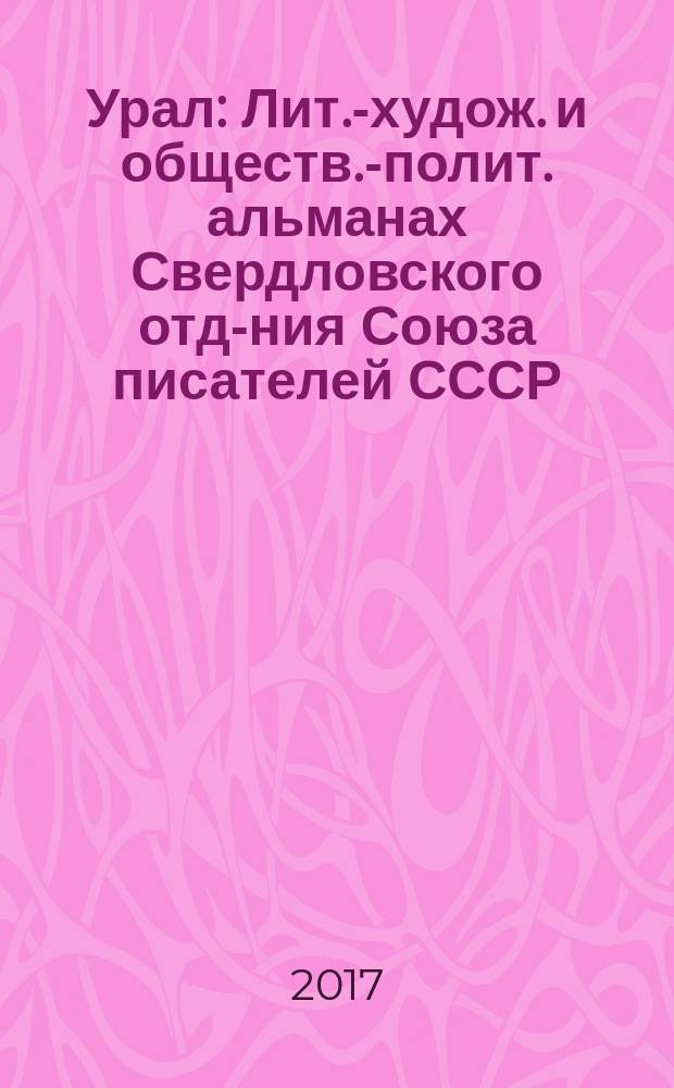 Урал : Лит.-худож. и обществ.-полит. альманах Свердловского отд-ния Союза писателей СССР. 2017, 1