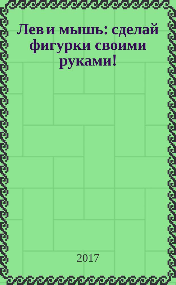 Лев и мышь: сделай фигурки своими руками !