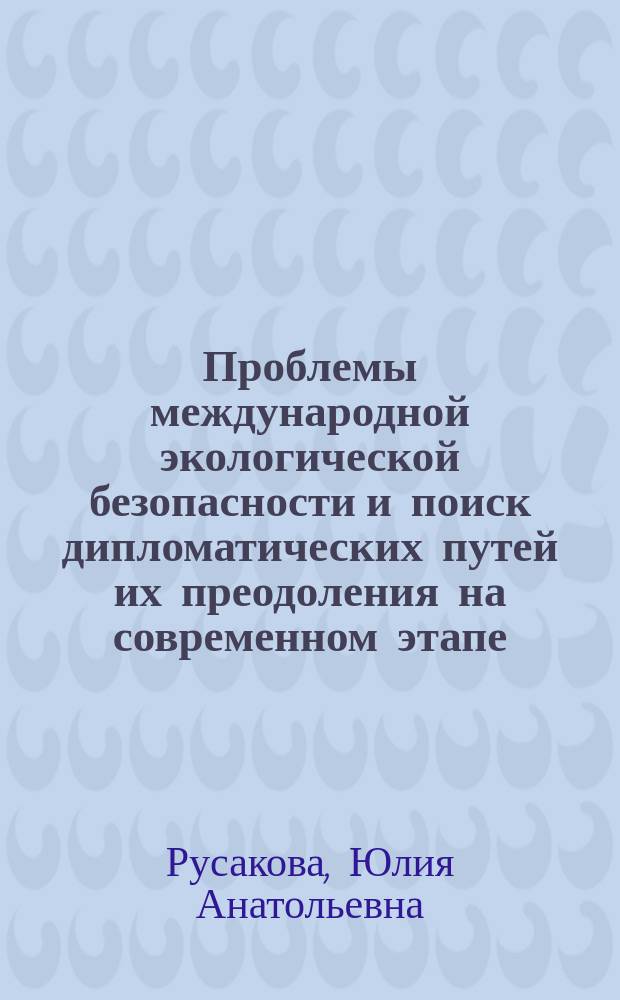 Проблемы международной экологической безопасности и поиск дипломатических путей их преодоления на современном этапе (на примере международных переговоров по климату) : автореферат дис. на соиск. уч. степ. кандидата исторических наук : специальность 07.00.15 <История международных отношений и внешней политики>