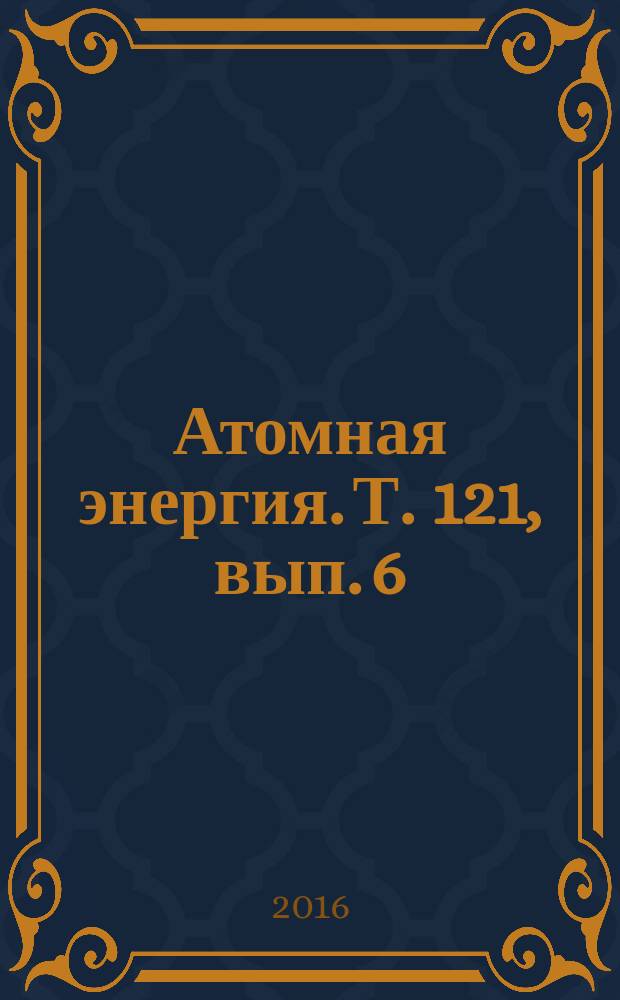 Атомная энергия. Т. 121, вып. 6 (с указ.)