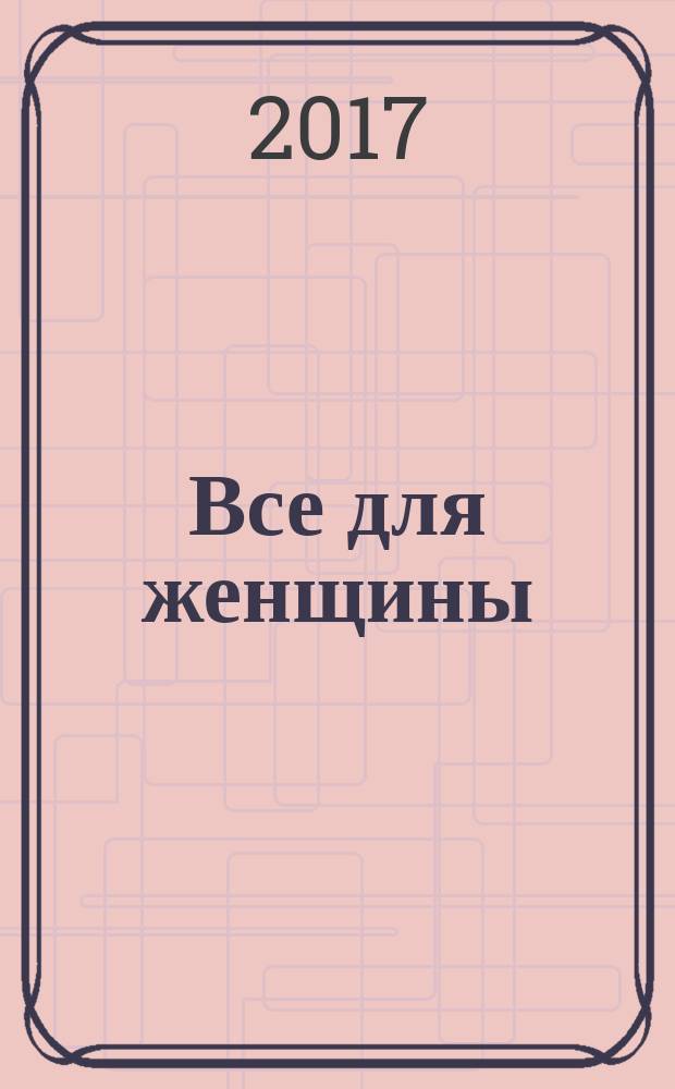 Все для женщины : еженедельный журнал. 2017, № 6 (557)