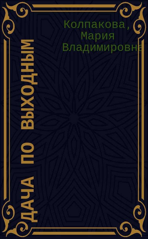 Дача по выходным : урожай за 2 дня в неделю : 50 правил успеха : как ухаживать за участком, когда нет времени?; как поливать растения, если вы на работе?; какие культуры могут "подождать"?; как защитить и сохранить урожай?