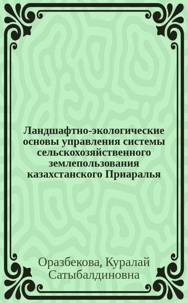 Ландшафтно-экологические основы управления системы сельскохозяйственного землепользования казахстанского Приаралья ( на основе гис-технологий) : автореферат диссертации на соискание ученой степени кандидата географических наук : специальность 25.00.36 - геоэкология