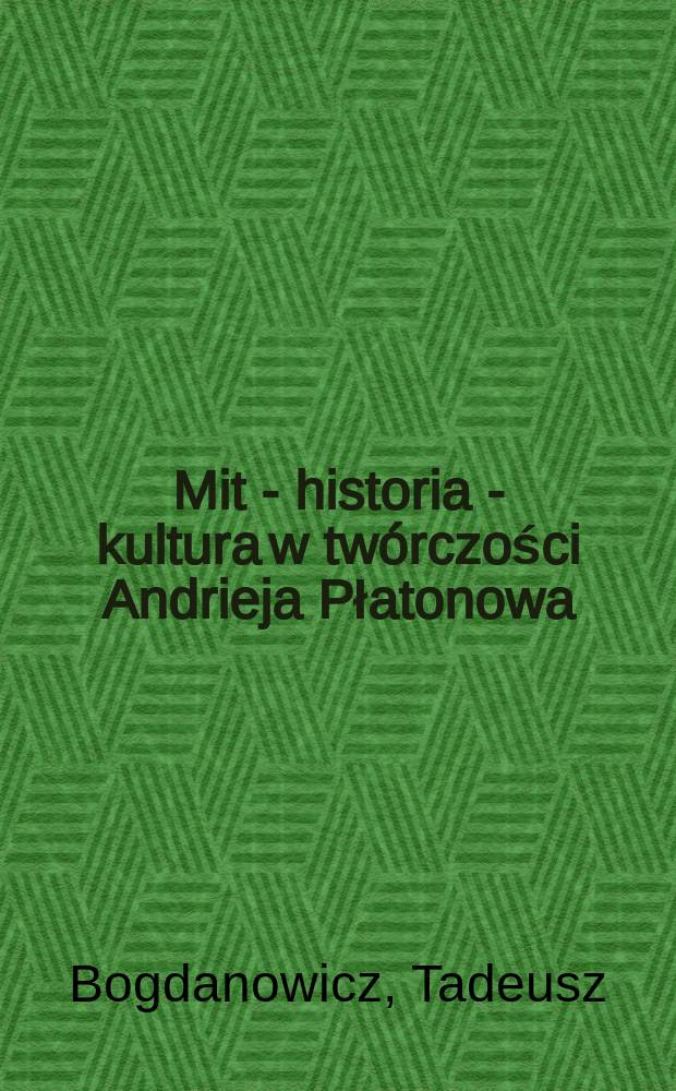 Mit - historia - kultura w twórczości Andrieja Płatonowa = Миф - История - Культура