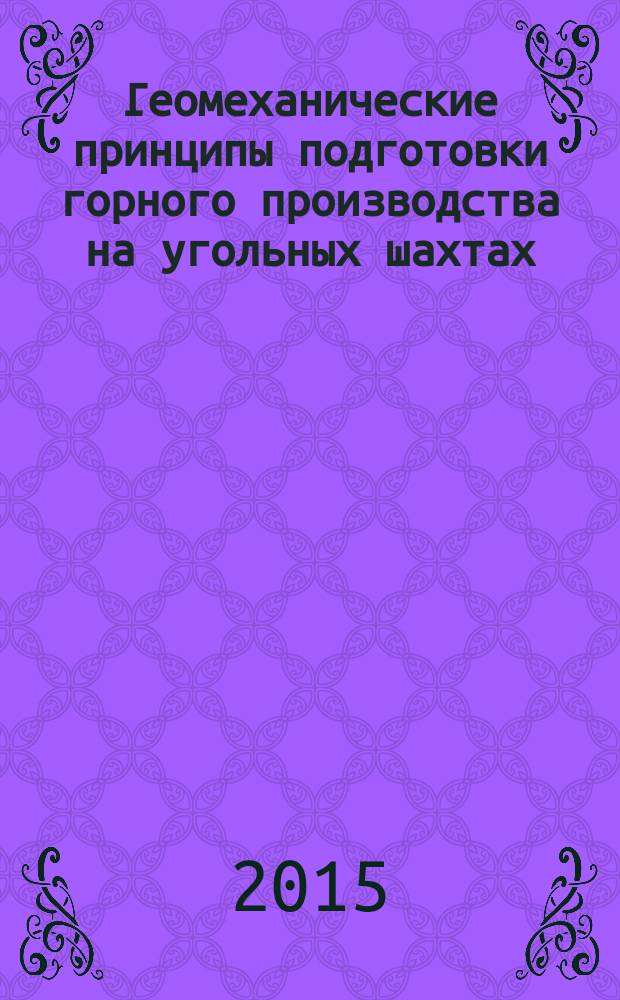 Геомеханические принципы подготовки горного производства на угольных шахтах : переводы докладов по проблеме механики и проектирования угольных целиков, опубликованные в Информационном отчете 9315 и на научно-практических конференциях в 1990-х гг., заглавия которых указаны на обороте титульного листа в аннотации и отображены в добавочных записях коллективного автора