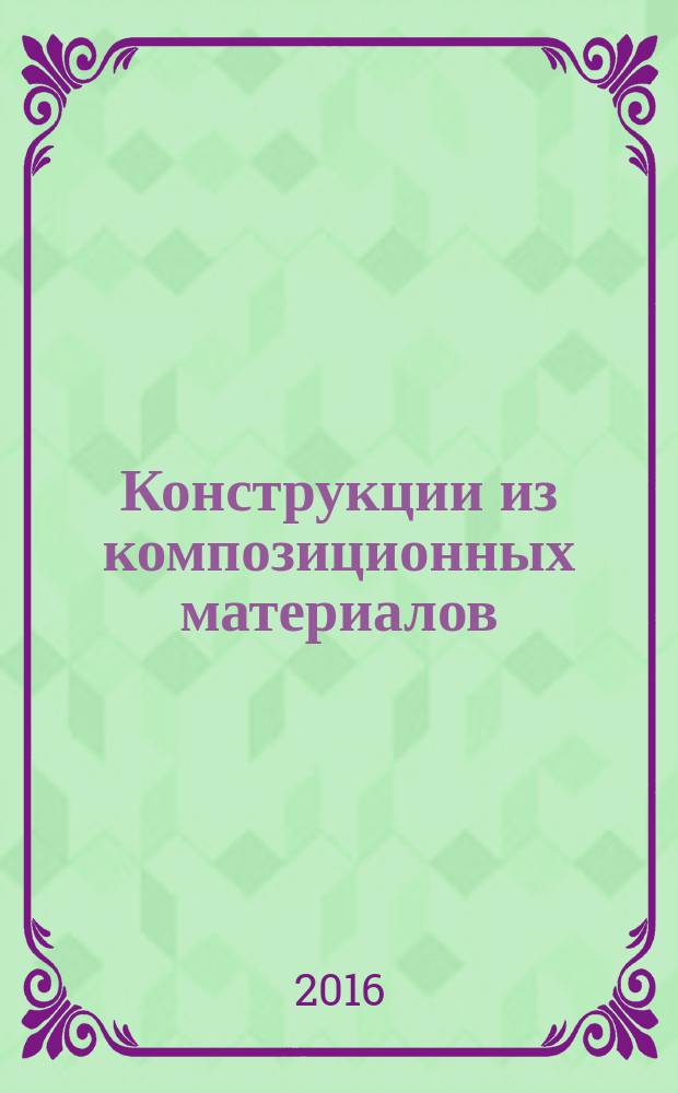 Конструкции из композиционных материалов : Межотрасл. науч.-техн. журн. Орган науч. совета РАН по механике конструкций из композиц. материалов. 2016, вып. 4 (144)