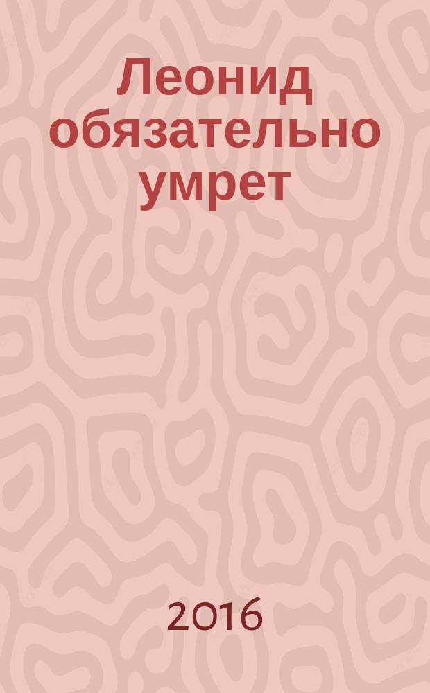 Леонид обязательно умрет