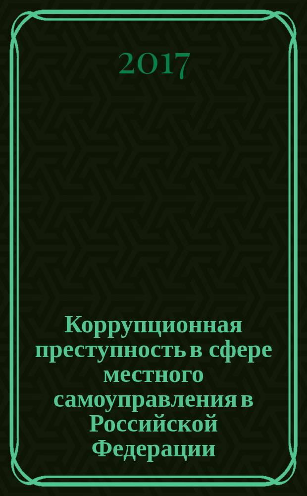 Коррупционная преступность в сфере местного самоуправления в Российской Федерации : монография