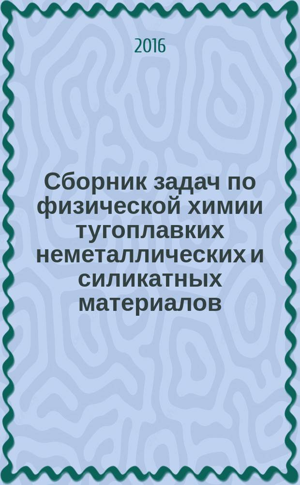 Сборник задач по физической химии тугоплавких неметаллических и силикатных материалов : учебное пособие