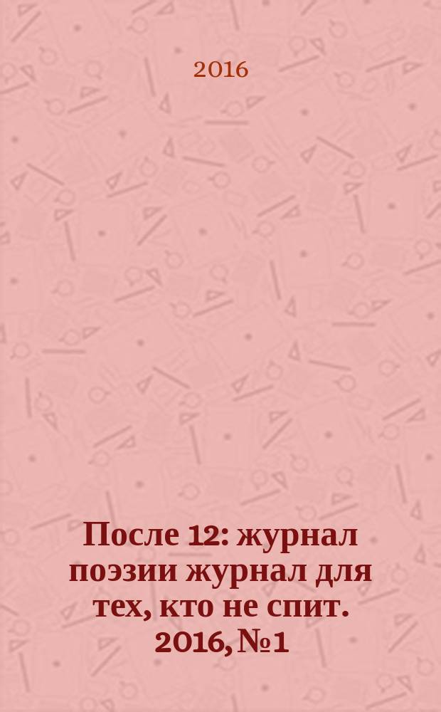 После 12 : журнал поэзии журнал для тех, кто не спит. 2016, № 1/2