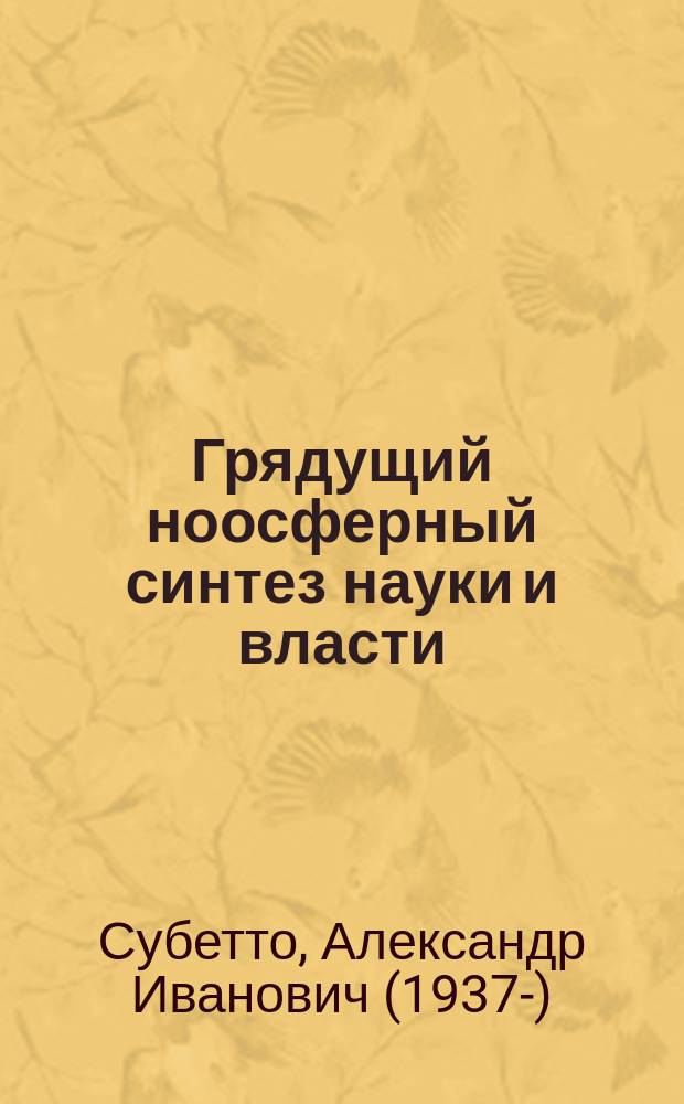Грядущий ноосферный синтез науки и власти : (восемь положений - теорем)