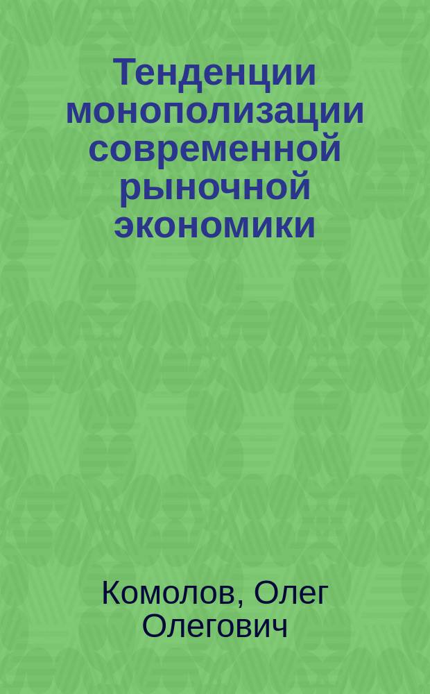 Тенденции монополизации современной рыночной экономики (политико-экономический аспект) : автореферат дис. на соиск. уч. степ. кандидата экономических наук : специальность 08.00.01 <Экономическая теория>