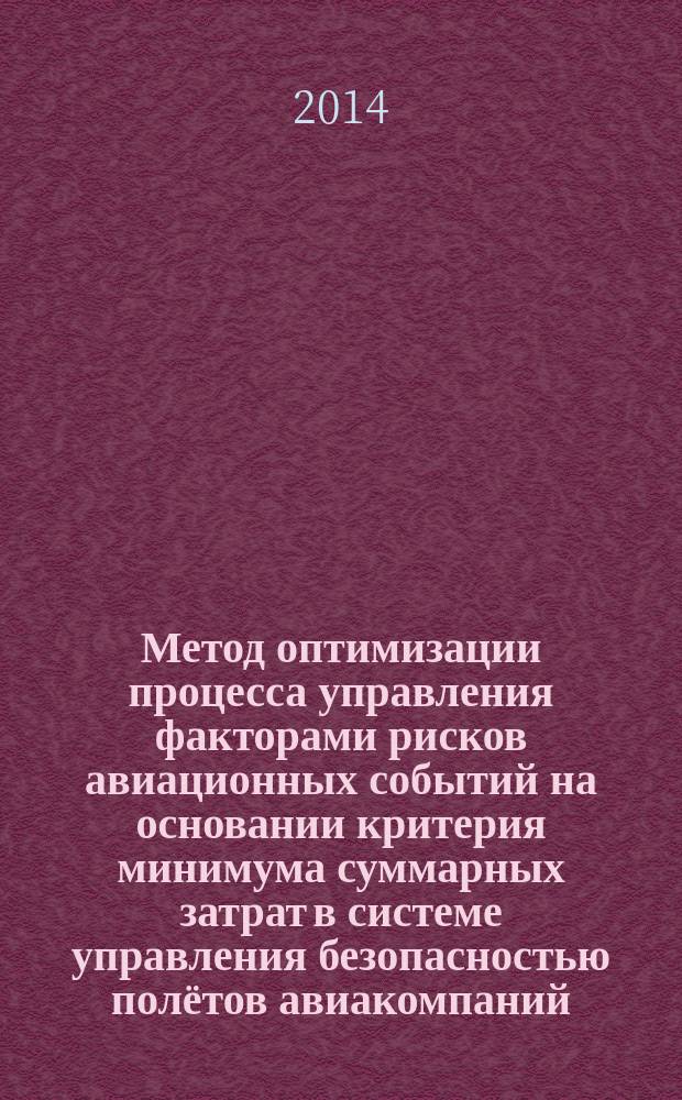 Метод оптимизации процесса управления факторами рисков авиационных событий на основании критерия минимума суммарных затрат в системе управления безопасностью полётов авиакомпаний : автореферат диссертации на соискание ученой степени кандидата технических наук : специальность 05.22.14 <Эксплуатация воздушного транспорта>