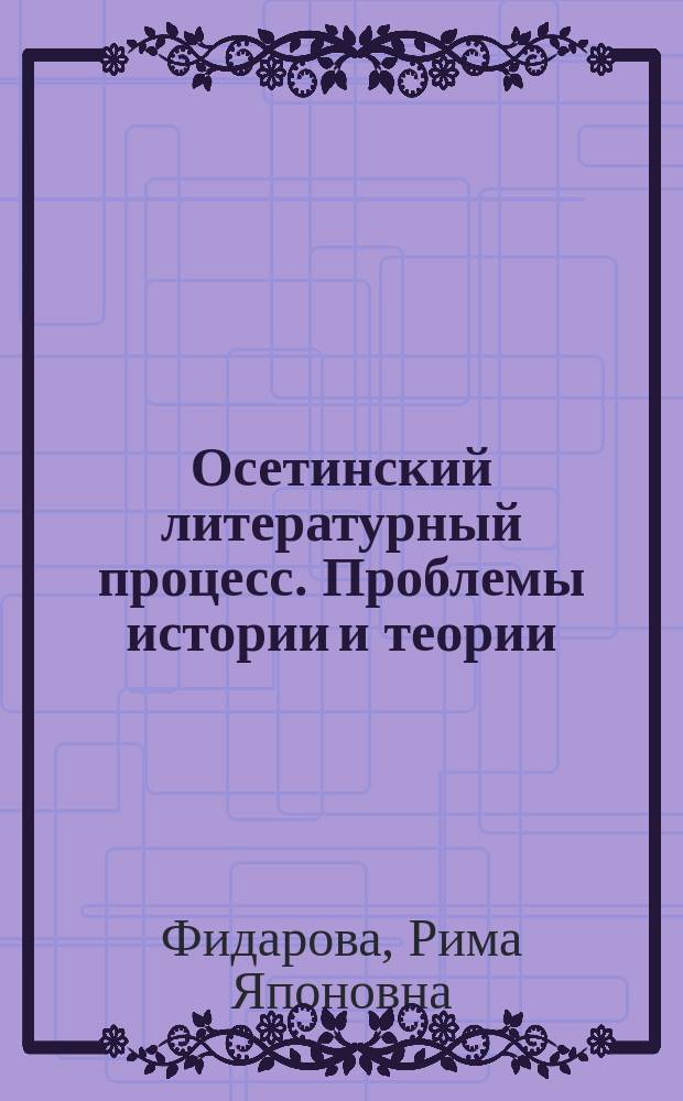 Осетинский литературный процесс. Проблемы истории и теории : монография : в 5 т.