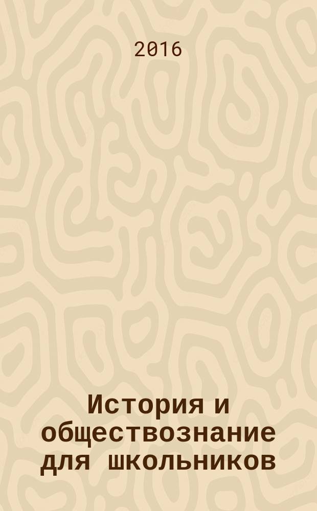 История и обществознание для школьников : Науч.-практ. ил. журн. для старшеклассников, интересующихся историей и обществознанием. 2016, 4