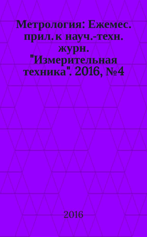 Метрология : Ежемес. прил. к науч.-техн. журн. "Измерительная техника". 2016, № 4 (с указ.)