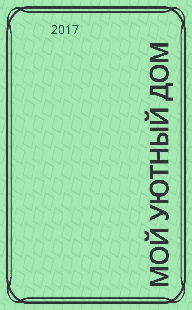 Мой уютный дом : Новый ежемес. журн. 2017, № 2