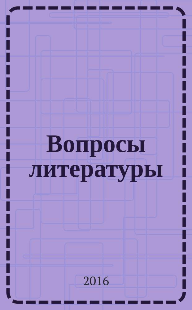 Вопросы литературы : Орган Союза писателей СССР и Ин-та мировой литературы им. А.М.Горького. 2016, № 6 (с указ.)