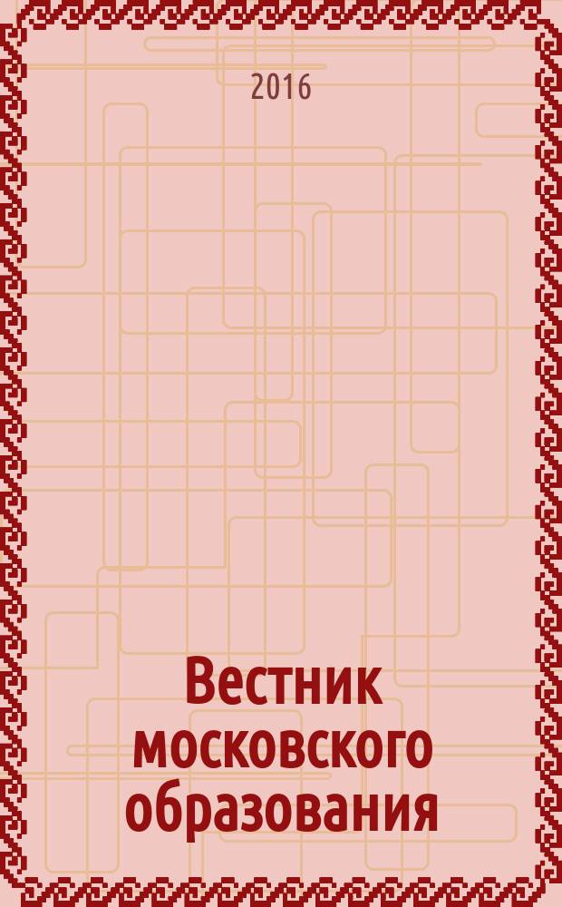 Вестник московского образования : официальное издание Департамента образования г. Москвы. 2016, № 12