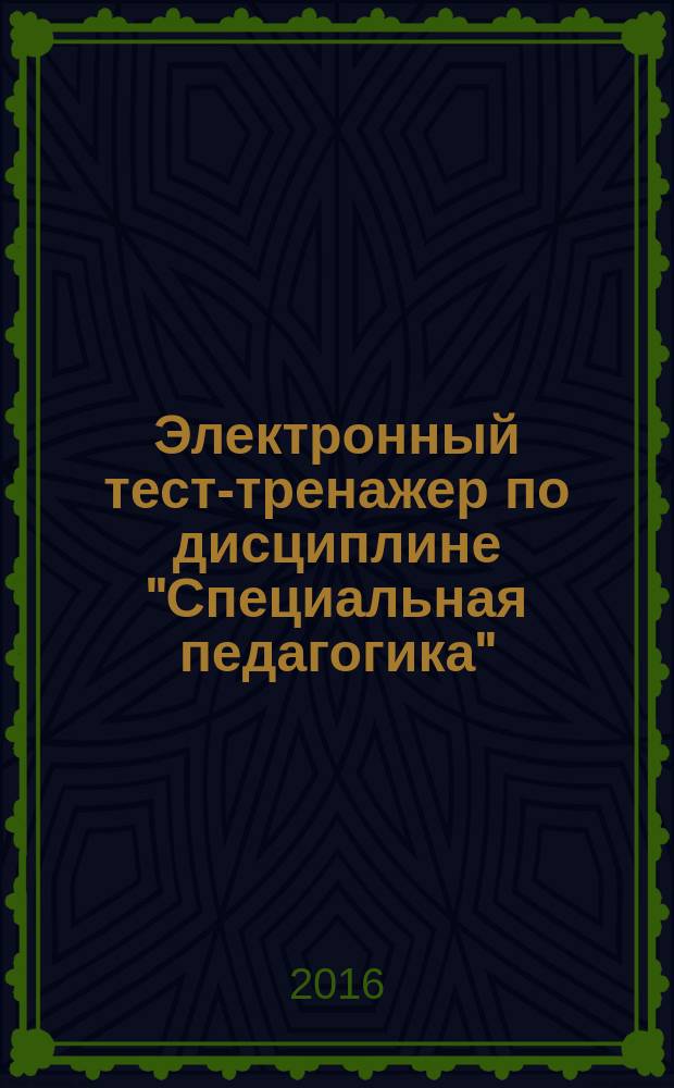 Электронный тест-тренажер по дисциплине "Специальная педагогика" : тестовое электронное издание в 3 ч. Ч. 1 : Специальная педагогика как наука о лицах с ограниченными возможностями здоровья