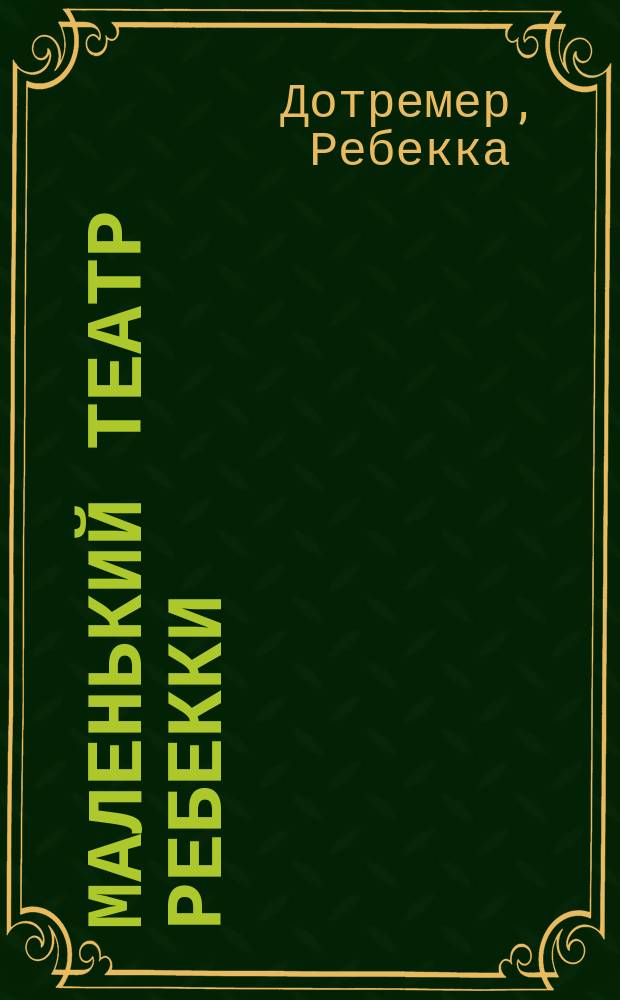 Маленький театр Ребекки : книжка-театр : для чтения взрослыми детям