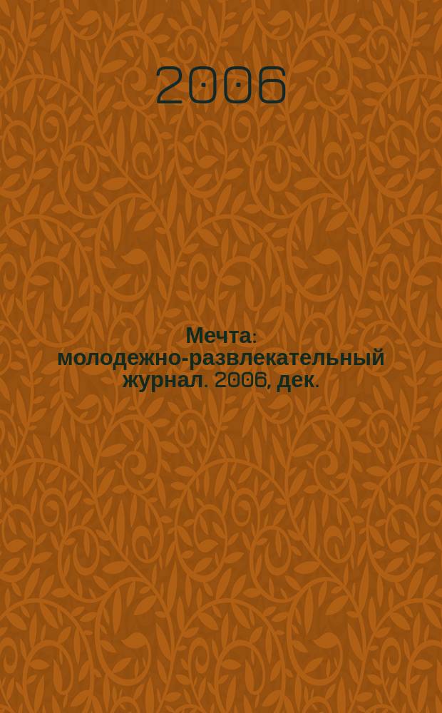 Мечта : молодежно-развлекательный журнал. 2006, дек.