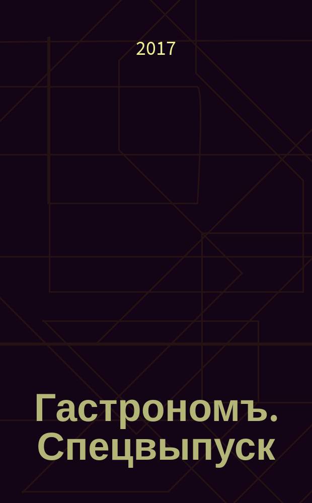 Гастрономъ. Спецвыпуск : коллекционное издание. 2017, № 2