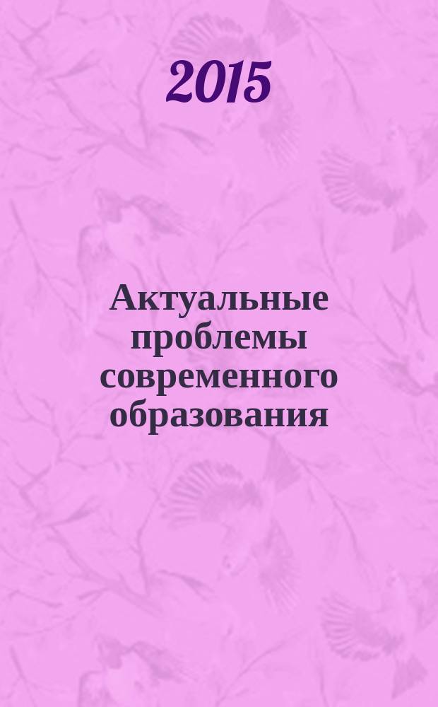 Актуальные проблемы современного образования : материалы Всероссийской научной конференции с международным участием "Русский мир в пространственно-временном контексте", 15-16 декабря 2015 г., посвященной 70-летию РИИ АлтГТУ. Ч. 2